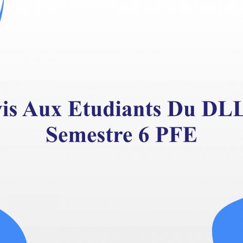 AVIS AUX ETUDIANTS DU DLLF SEMESTRE 6 PFE