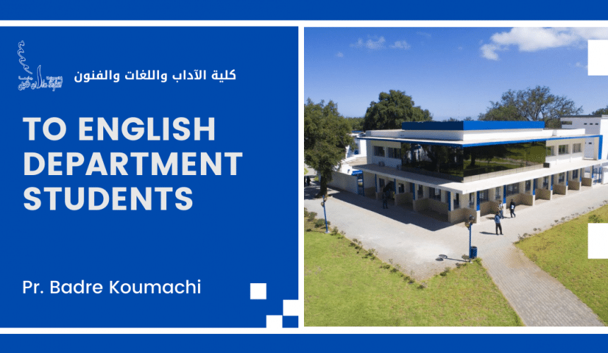 TO ENGLISH DEPARTMENT STUDENTS (Pr. Badre Koumachi) TO ENGLISH DEPARTMENT STUDENTS (Pr. Badre Koumachi)
