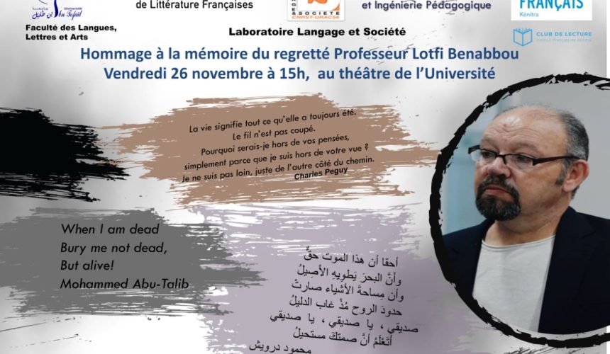 Hommage à la mémoire du regretté Professeur Lotfi Benabbou Vendredi 26 Novembre à 15h, au Théâtre de l’Université Hommage à la mémoire du regretté Professeur Lotfi Benabbou Vendredi 26 Novembre à 15h, au Théâtre de l’Université