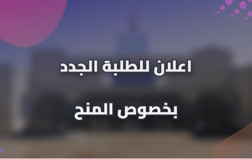 اعلان للطلبة الجدد بخصوص المنح