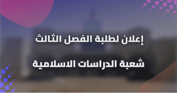 إعلان لطلبة الفصل الثالث شعبة الدراسات الاسلامية