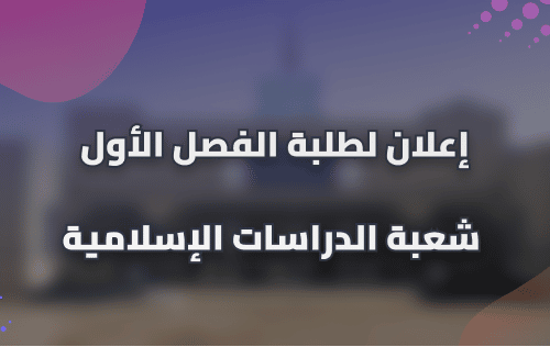 إعلان لطلبة الفصل الأول شعبة الدراسات الإسلامية
