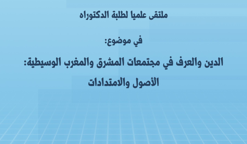 ملتقى علمي لطلبة الدكتوراه في موضوع: الدين والعرف في مجتمعات المشرق والمغرب الوسيطية: الأصول والامتدادات ملتقى علمي لطلبة الدكتوراه في موضوع: الدين والعرف في مجتمعات المشرق والمغرب الوسيطية: الأصول والامتدادات