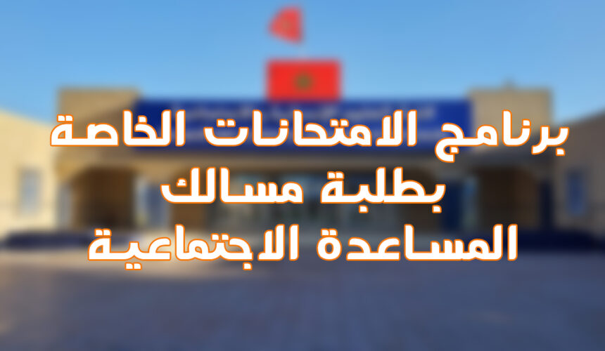 برنامج الامتحانات الخاصة بطلبة مسالك المساعدة الاجتماعية برنامج الامتحانات الخاصة بطلبة مسالك المساعدة الاجتماعية
