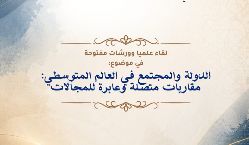 لقاء علمي وورشات مفتوحة في موضوع: الدولة والمجتمع في العالم المتوسطي، مقاربات متصلة وعابرة للمجالات لقاء علمي وورشات مفتوحة في موضوع: الدولة والمجتمع في العالم المتوسطي، مقاربات متصلة وعابرة للمجالات